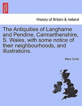 Paperback The Antiquities of Langharne and Pendine, Carmarthenshire, S. Wales, with Some Notice of Their Neighbourhoods, and Illustrations. Book