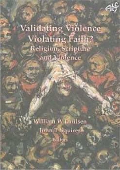 Paperback Validating Violence - Violating Faith: Religion, Scripture and Violence Book