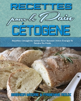 Paperback Recettes Pour Le Pain C?tog?ne: Recettes C?tog?nes Sal?es Pour Booster Votre ?nergie Et Perdre Du Poids (Keto Bread Recipes) (French Version) [French] Book