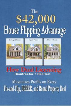 The $42,000 House Flipping Advantage: How Dual Licensing (Contractor + Realtor) Maximizes Profits on Every Fix-and-Flip, BRRRR, and Rental Property Deal