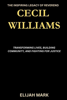 THE INSPIRING LEGACY OF REVEREND CECIL WILLIAMS: TRANSFORMING LIVES, BUILDING COMMUNITY, AND FIGHTING FOR JUSTICE