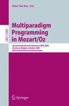 Paperback Multiparadigm Programming in Mozart/Oz: Second International Conference, Moz 2004, Charleroi, Belgium, October 7-8, 2004, Revised Selected Papers Book