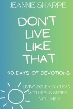 Paperback Don't Live Like That: Living Squeaky Clean With Jesus Volume Two 90 Devotions Book