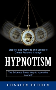Paperback Hypnotism: The Evidence Based Way to Hypnotise Yourself (Step-by-step Methods and Scripts to Create Profound Change) Book