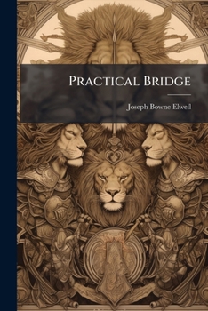 Paperback Practical Bridge: A Complete And Thorough Course Of Instruction In The Game, With Over 100 Illustrative Hands Book