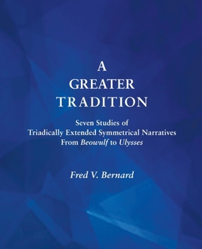Paperback A Greater Tradition: Seven Studies of Triadically Extended Symmetrical Narratives from Beowulf to Ulysses Book