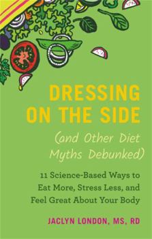 Hardcover Dressing on the Side (and Other Diet Myths Debunked): 11 Science-Based Ways to Eat More, Stress Less, and Feel Great about Your Body Book