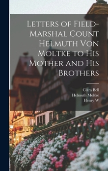 Hardcover Letters of Field-Marshal Count Helmuth von Moltke to his Mother and his Brothers Book