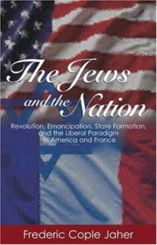 Hardcover The Jews and the Nation: Revolution, Emancipation, State Formation, and the Liberal Paradigm in America and France Book