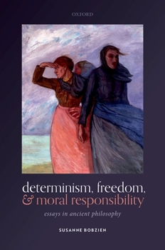 Hardcover Determinism, Freedom, and Moral Responsibility: Essays in Ancient Philosophy Book