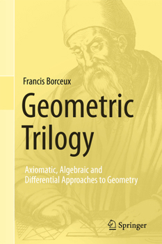 Hardcover Geometric Trilogy: Axiomatic, Algebraic and Differential Approaches to Geometry Book