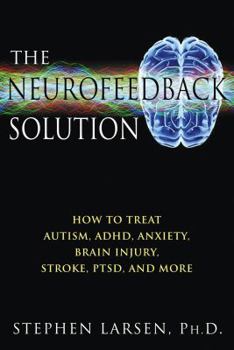 Paperback The Neurofeedback Solution: How to Treat Autism, Adhd, Anxiety, Brain Injury, Stroke, Ptsd, and More Book