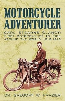 Paperback Motorcycle Adventurer: Carl Stearns Clancy: First Motorcyclist To Ride Around The World 1912-1913 Book