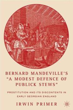 Hardcover Bernard Mandeville's "A Modest Defence of Publick Stews": Prostitution and Its Discontents in Early Georgian England Book