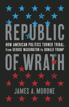 Hardcover Republic of Wrath: How American Politics Turned Tribal, from George Washington to Donald Trump Book