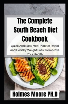 The Complete South Beach Diet Cookbook: Quick And Easy Meal Plan for Rapid and Healthy Weight Loss To Improve Your Health