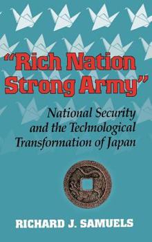 "Rich Nation, Strong Army": National Security and the Technological Transformation of Japan (Cornell Studies in Political Economy) - Book  of the Cornell Studies in Political Economy