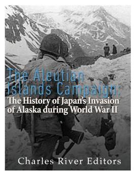 Paperback The Aleutian Islands Campaign: The History of Japan's Invasion of Alaska during World War II Book