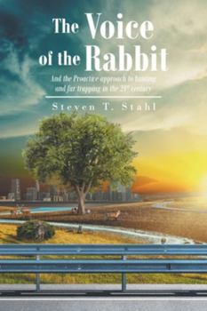 The Voice of the Rabbit : And the Proactive Approach to Hunting and Fur Trapping in the 21st Century