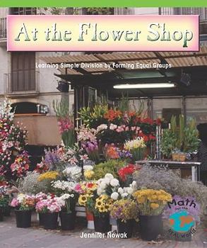 Paperback At the Flower Shop: Learning Simple Division by Forming Equal Groups Book