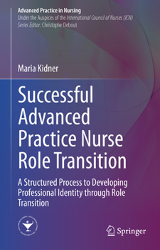 Hardcover Successful Advanced Practice Nurse Role Transition: A Structured Process to Developing Professional Identity Through Role Transition Book