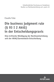 Hardcover Die business judgment rule (§ 93 I 2 AktG) in der Entscheidungspraxis: Eine kritische Wuerdigung der Rechtsentwicklung seit der ARAG/Garmenbeck-Entsch [German] Book