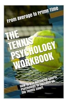 Paperback The Tennis Psychology Workbook: How to Use Advanced Sports Psychology to Succeed on the Tennis Court Book