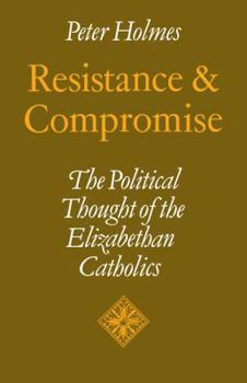 Paperback Resistance and Compromise: The Political Thought of the Elizabethan Catholics Book