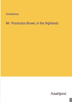 Paperback Mr. Pisistratus Brown, in the Highlands Book