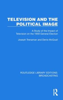 Hardcover Television and the Political Image: A Study of the Impact of Television on the 1959 General Election Book