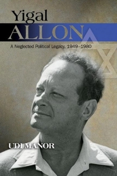 Paperback Yigal Allon: A Neglected Political Legacy, 1949-1980 Book