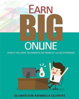 Paperback Earn Big Online: Even If you have no website, no products and no experience Book