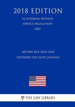 Paperback Return Due Date and Extended Due Date Changes (US Internal Revenue Service Regulation) (IRS) (2018 Edition) Book