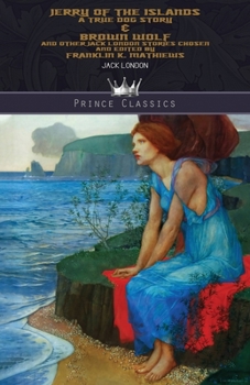 Paperback Jerry of the Islands: A True Dog Story & Brown Wolf and Other Jack London Stories: Chosen and Edited By Franklin K. Mathiews Book