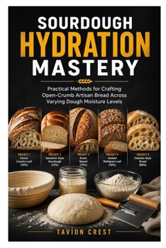 Paperback Sourdough Hydration Mastery: Practical Methods for Crafting Open-Crumb Artisan Bread Across Varying Dough Moisture Levels Book
