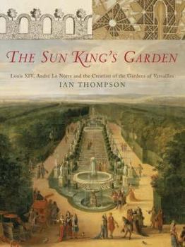 Hardcover The Sun King's Garden: Louis XIV, Andre Le Notre, and the Creation of the Gardens at Versailles Book