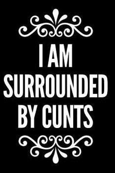 Paperback I Am Surrounded by Cunts: 110-Page Blank Lined Journal Funny Office Work Cowoker Gag Gift Idea Book
