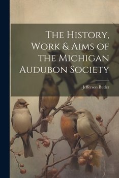 Paperback The History, Work & Aims of the Michigan Audubon Society Book