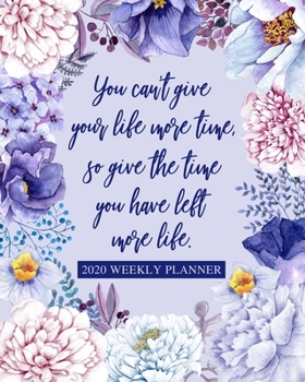 2020 Weekly Planner: Dated Daily and Weekly Organizer Notebook - Plan Your Schedule, Tasks, and Prioritized To Do List - Weekly Layout - Inspirational Saying on Beautiful Purple Floral Cover Design
