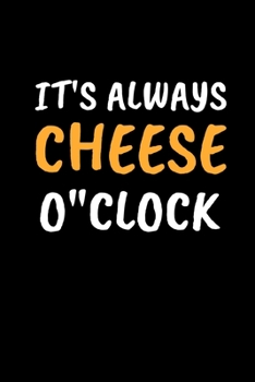 Paperback It's Always Cheese O'clock: Funny Cheese Lovers Notebook/Journal (6" X 9") Book