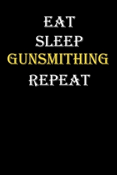 Eat,  Sleep,  Gunsmithing , Repeat Journal: White Lined Notebook / Journal/ Dairy/ planner funny gift for every hobby meme lover, 120 Pages, 6x9, Soft Cover, Matte Finish