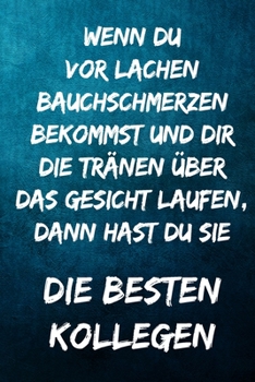 Wenn du vor Lachen Bauchschmerzen bekommst und dir die Tränen über das Gesicht laufen, ,dann hast du Sie: Die besten Kollegen: Notizbuch - Geschenke ... Kollegen, Mitarbeiter (German Edition)