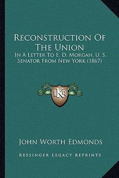 Paperback Reconstruction Of The Union: In A Letter To E. D. Morgan, U. S. Senator From New York (1867) Book