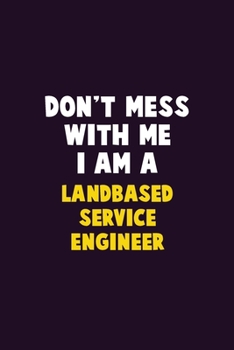 Paperback Don't Mess With Me, I Am A Landbased Service Engineer: 6X9 Career Pride 120 pages Writing Notebooks Book