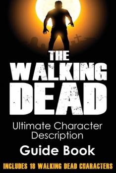 Paperback The Walking Dead: Ultimate Character Description Guide Book (Includes 18 Walking Dead Characters) Book