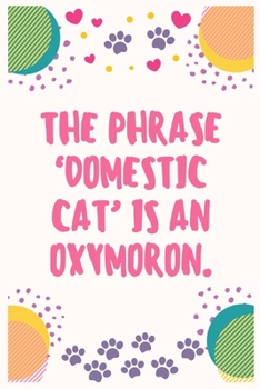 Paperback The phrase domestic cat is an oxymoron: Cat Lover Notebook Journal 6 x 9Inches 100 Lined Blank Pages Book