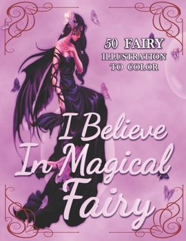 Paperback I Believe In Magical Fairy: An Adult Coloring Book With Beautiful Fantasy Fairies With Cute Magical animals In Over Than 50 Amazing Coloring Page Book