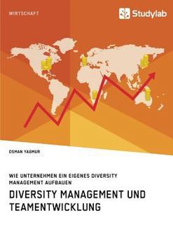 Paperback Diversity Management und Teamentwicklung. Wie Unternehmen ein eigenes Diversity Management aufbauen [German] Book