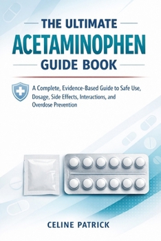 Paperback The Ultimate Acetaminophen Guide Book: A Complete, Evidence-Based Guide to Safe Use, Dosage, Side Effects, Interactions, and Overdose Prevention Book