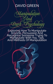 Hardcover Manipulation And Dark Psychology: Proven Strategies On How To Analyze People And Influence Them To Do Anything You Want Using Subliminal Persuasion, D Book